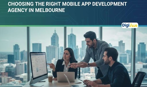 Choosing the Right Mobile App Development Agency in Melbourne