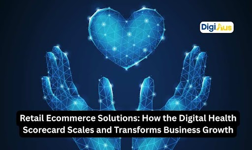 Retail Ecommerce Solutions: How the Digital Health Scorecard Scales and Transforms Business Growth